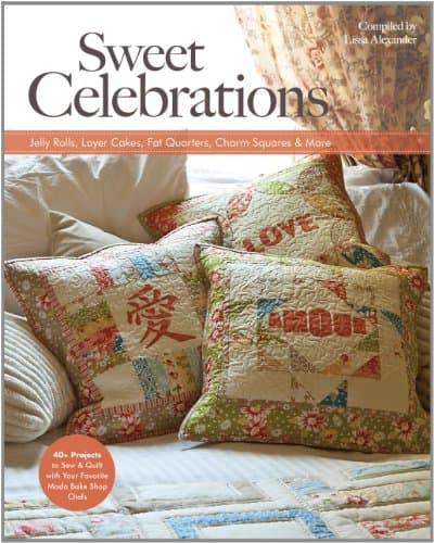 Sweet Celebrations with Moda Bakeshop Chefs: 35 Projects to Sew from Jelly Rolls, Layer Cakes, Fat Quarters, Charm Squares & More