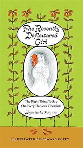 Book cover for The Recently Deflowered Girl: The Right Thing to Say on Every Dubious Occasion by Gorey, Edward