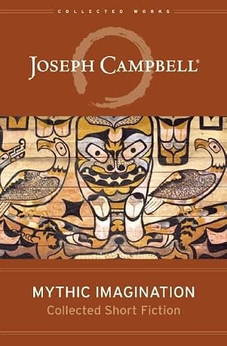 Mythic Imagination: Collected Short Fiction (The Collected Works of Joseph Campbell)