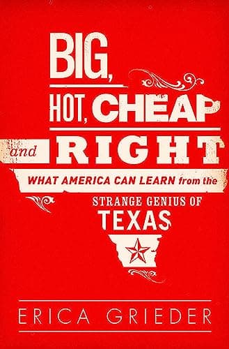 Book cover for Big, Hot, Cheap, and Right: What America Can Learn from the Strange Genius of Texas by Grieder, Erica