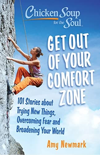 Book cover for Chicken Soup for the Soul: Get Out of Your Comfort Zone: 101 Stories about Trying New Things, Overcoming Fear and Broadening Your World by Newmark, Amy