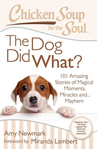 Book cover for Chicken Soup for the Soul: The Dog Did What?: 101 Amazing Stories of Magical Moments, Miracles and... Mayhem by Newmark, Amy