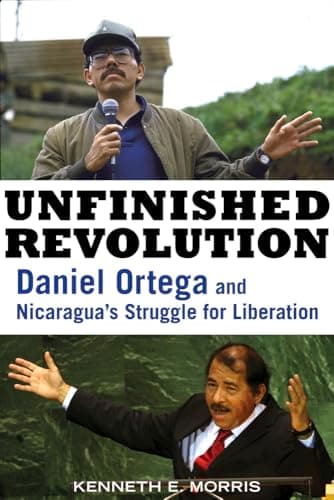 Book cover for Unfinished Revolution: Daniel Ortega and Nicaragua's Struggle for Liberation by Morris, Kenneth E.