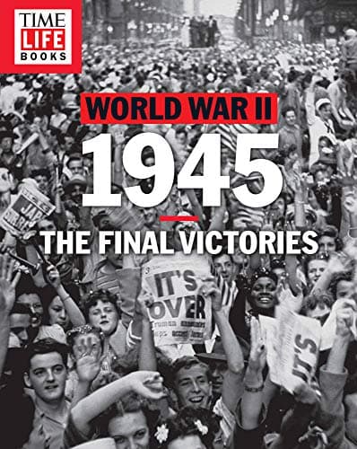 Book cover for TIME-LIFE World War II: 1945: The Final Victories by The Editors of TIME-LIFE