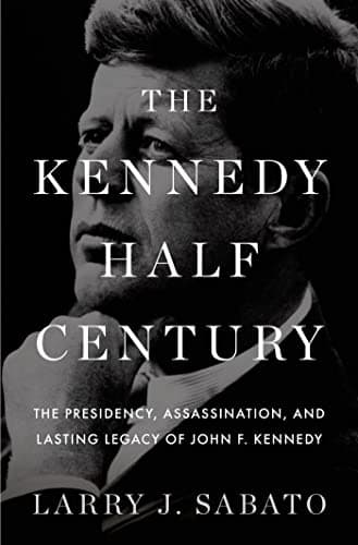 Book cover for The Kennedy Half-Century: The Presidency, Assassination, and Lasting Legacy of John F. Kennedy by Sabato, Larry J.