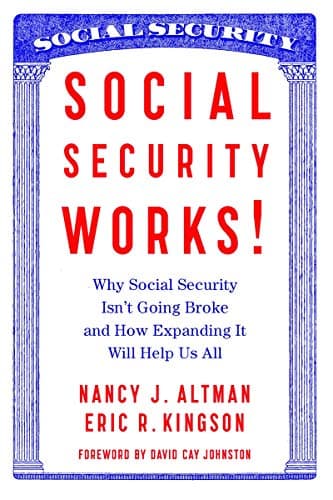 Social Security Works!: Why Social Security Isn t Going Broke and How Expanding It Will Help Us All