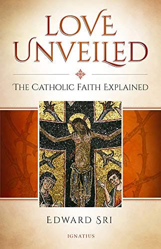 Book cover for Love Unveiled: The Catholic Faith Explained by Sri, Edward