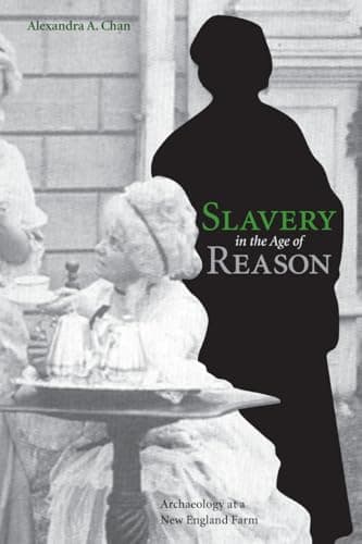 Book cover for Slavery in the Age of Reason: Archaeology at a New England Farm by Chan, Alexandra