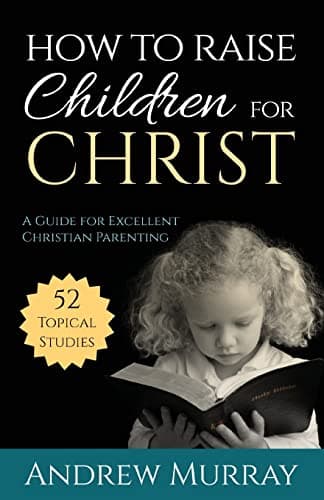 Book cover for How to Raise Children for Christ (Updated Edition): A Guide for Excellent Christian Parenting by Murray, Andrew