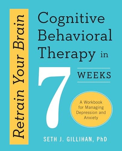 Book cover for Retrain Your Brain: Cognitive Behavioral Therapy in 7 Weeks: A Workbook for Managing Depression and Anxiety (Retrain Your Brain with CBT) by Gillihan PhD, Seth J.