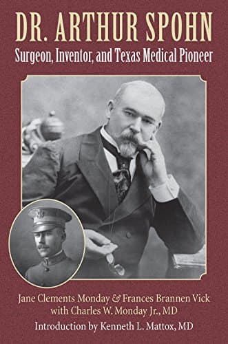 Book cover for Dr. Arthur Spohn: Surgeon, Inventor, and Texas Medical Pioneer (Volume 32) (Gulf Coast Books, sponsored by Texas A&M University-Corpus Christi) by Monday, Jane Clements