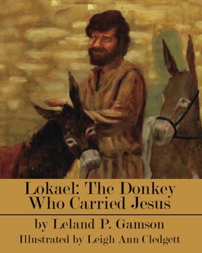 Book cover for Lokael: The Donkey Who Carried Jesus (Rain Gardens Christian Books for Children) by Gamson, Leland P.