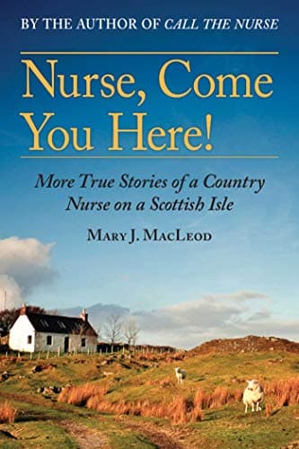 Book cover for Nurse, Come You Here!: More True Stories of a Country Nurse on a Scottish Isle (The Country Nurse Series, Book Two) (2) by MacLeod, Mary J.