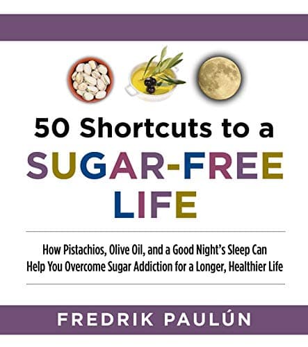 50 Shortcuts to a Sugar-Free Life: How Pistachios, Olive Oil, and a Good Night s Sleep Can Help You Overcome Sugar Addiction for a Longer, Healthier Life