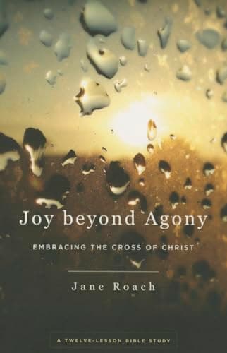 Book cover for Joy Beyond Agony: Embracing the Cross of Christ, a Twelve-Lesson Bible Study by Roach, Jane K.