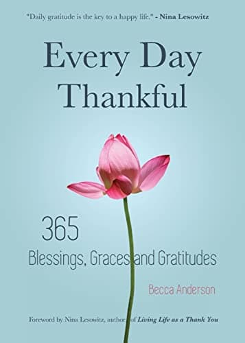 Every Day Thankful: 365 Blessings, Graces and Gratitudes (Alcoholics Anonymous, Daily Reflections, Christian Devotional, Gratitude, Blessings, Acts of Kindness) (Becca's Prayers)