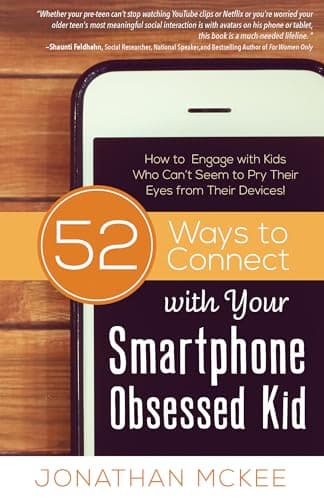 Book cover for 52 Ways to Connect with Your Smartphone Obsessed Kid: How to Engage with Kids Who Can’t Seem to Pry Their Eyes from Their Devices! by McKee, Jonathan