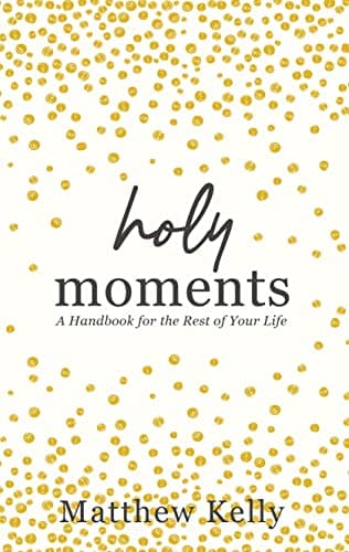Book cover for Holy Moments: A Handbook for the Rest of Your Life by Matthew Kelly