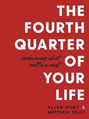 Book cover for The Fourth Quarter of Your Life: Embracing What Matters Most by Matthew Kelly
