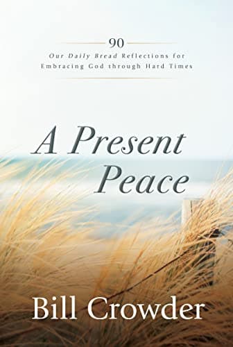 A Present Peace: 90 Our Daily Bread Reflections for Embracing God's Truth through Hard Times