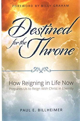 Book cover for DESTINED FOR THE THRONE : How Reigning in Life Now Prepares Us to Reign with Christ in Eternity by Paul E. Billheimer