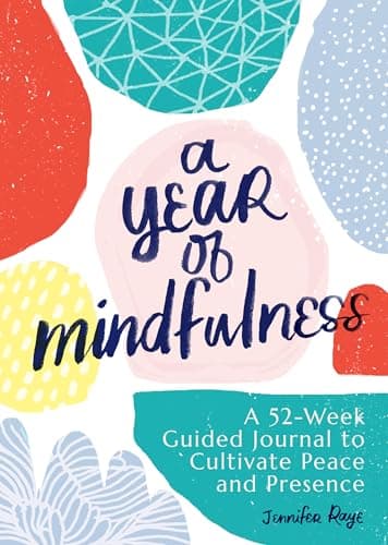 Book cover for A Year of Mindfulness: A 52-Week Guided Journal to Cultivate Peace and Presence (A Year of Reflections Journal) by Raye, Jennifer