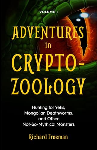 Adventures in Cryptozoology: Hunting for Yetis, Mongolian Deathworms and Other Not-So-Mythical Monsters (Almanac of Mythological Creatures, Cryptozoology Book, Cryptid, Big Foot)