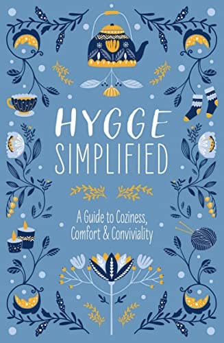 Hygge Simplified: A Guide to Scandinavian Coziness, Comfort and Conviviality (Happiness, Self-Help, Danish, Love, Safety, Change, Housewarming Gift) (A Guide to Scandinavian Happiness)