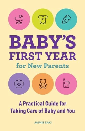 Baby's First Year for New Parents: A Practical Guide for Taking Care of Baby and You