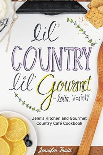 Book cover for Lil' Country, Lil' Gourmet, Lotta Variety: Jenn's Kitchen and Gourmet Country Café Cookbook by Jennifer Truitt