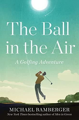 Book cover for The Ball in the Air: A Golfing Adventure by Bamberger, Michael