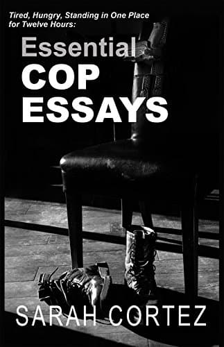 Book cover for Tired, Hungry, and Standing in One Place for Twelve Hours: Essential Cop Essays: Essential Cop Essays by Cortez, Sarah