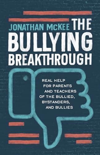 The Bullying Breakthrough: Real Help for Parents and Teachers of the Bullied, Bystanders, and Bullies