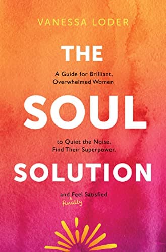 Book cover for The Soul Solution: A Guide for Brilliant, Overwhelmed Women to Quiet the Noise, Find Their Superpower, and (Finally) Feel Satisfied by Loder, Vanessa