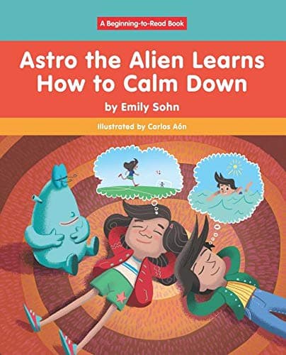 Book cover for Astro the Alien Learns How to Calm Down (Beginning-to-Read: Astro the Alien) by Sohn, Emily