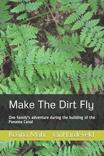 Book cover for Make The Dirt Fly: One family's adventure during the building of the Panama Canal by vanHardeveld, Rosina Mahr