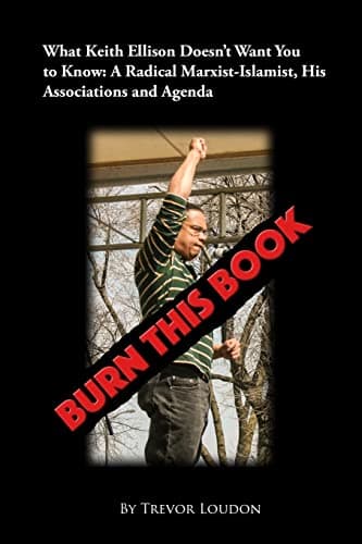 Book cover for Burn This Book: What Keith Ellison Doesn't Want You to Know: A Radical Marxist-Islamist, His Associations and Agenda by Loudon, Trevor