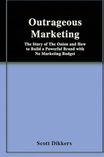 Book cover for Outrageous Marketing: The Story of The Onion and How to Build a Powerful Brand with No Marketing Budget by Dikkers, Scott
