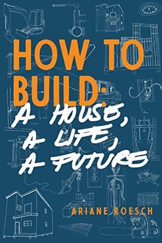 Book cover for How to Build: a House, a Life, a Future by Roesch, Ariane
