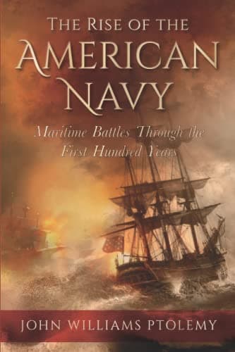 Book cover for The Rise of the American Navy: Maritime Battles Through the First Hundred Years by Ptolemy, John Williams