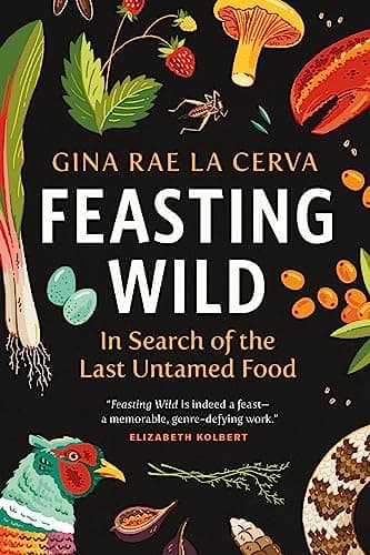 Book cover for Feasting Wild: In Search of the Last Untamed Food by La Cerva, Gina Rae