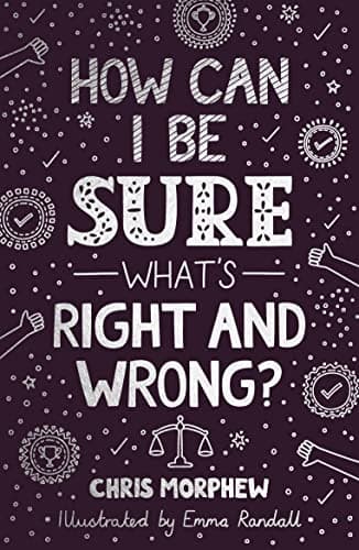 Book cover for How Can I Be Sure What’s Right and Wrong? (Apologetics for Christian kids, tweens, and teenagers 9-13. Case for objective morality.) (Big Questions) by Chris Morphew