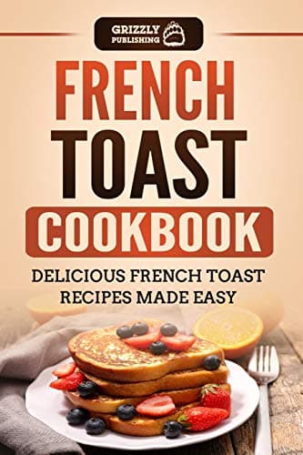 Book cover for French Toast Cookbook: Delicious French Toast Recipes Made Easy by Publishing, Grizzly