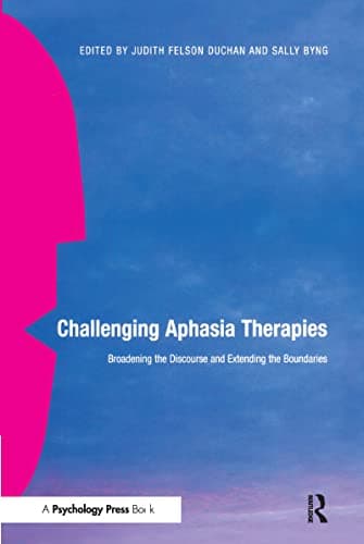 Challenging Aphasia Therapies: Broadening the Discourse and Extending the Boundaries