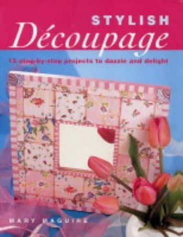 Book cover for Stylish Decoupage: 15 Step-by-step Projects to Dazzle and Delight by Mary Maguire