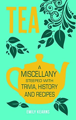 Book cover for Tea: A Miscellany Steeped with Trivia, History and Recipes by Kearns, Emily