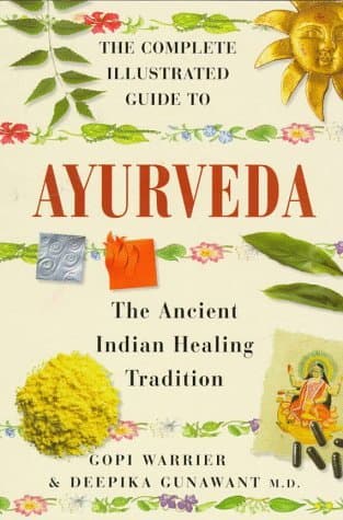 The Complete Illustrated Guide to Ayurveda: The Ancient Indian Healing Tradition