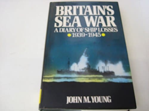 Book cover for Britain's Sea War: A Diary of Ship Losses 1939-45 by Young, John M.