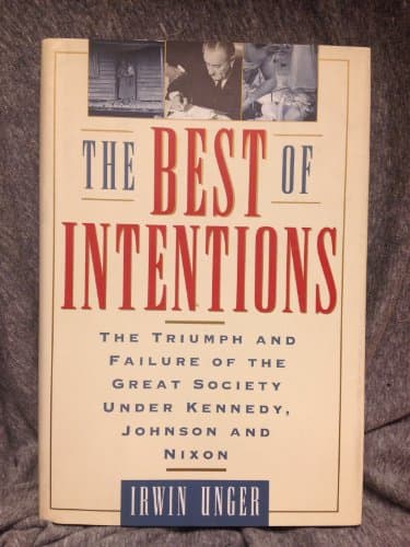 Book cover for The Best of Intentions: The Triumph and Failure of the Great Society Under Kennedy, Johnson and Nixon by Irwin Unger