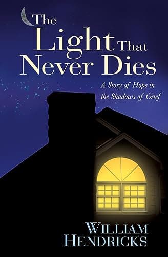 Book cover for The Light That Never Dies: A Story of Hope in the Shadows of Grief by Hendricks, William